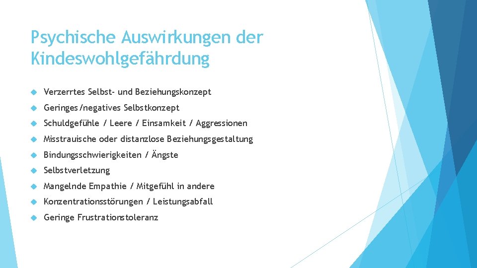 Psychische Auswirkungen der Kindeswohlgefährdung Verzerrtes Selbst- und Beziehungskonzept Geringes/negatives Selbstkonzept Schuldgefühle / Leere /