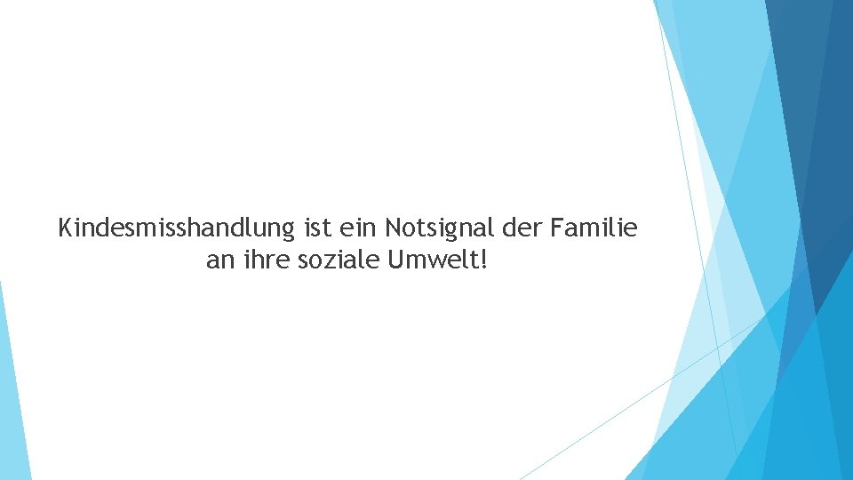 Kindesmisshandlung ist ein Notsignal der Familie an ihre soziale Umwelt! 
