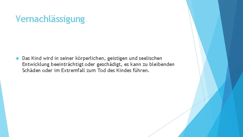 Vernachlässigung Das Kind wird in seiner körperlichen, geistigen und seelischen Entwicklung beeinträchtigt oder geschädigt,