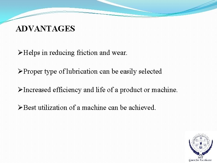 ADVANTAGES ØHelps in reducing friction and wear. ØProper type of lubrication can be easily