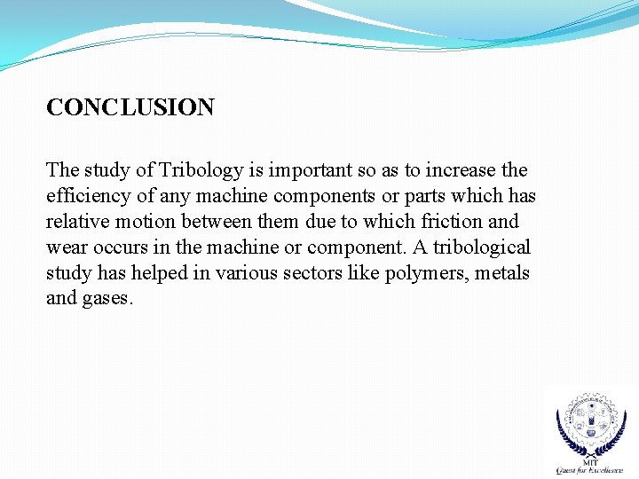 CONCLUSION The study of Tribology is important so as to increase the efficiency of