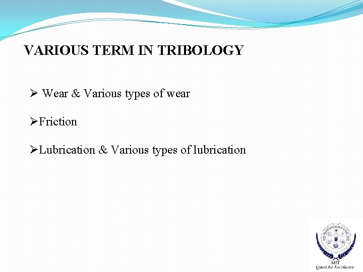 VARIOUS TERM IN TRIBOLOGY Ø Wear & Various types of wear ØFriction ØLubrication &