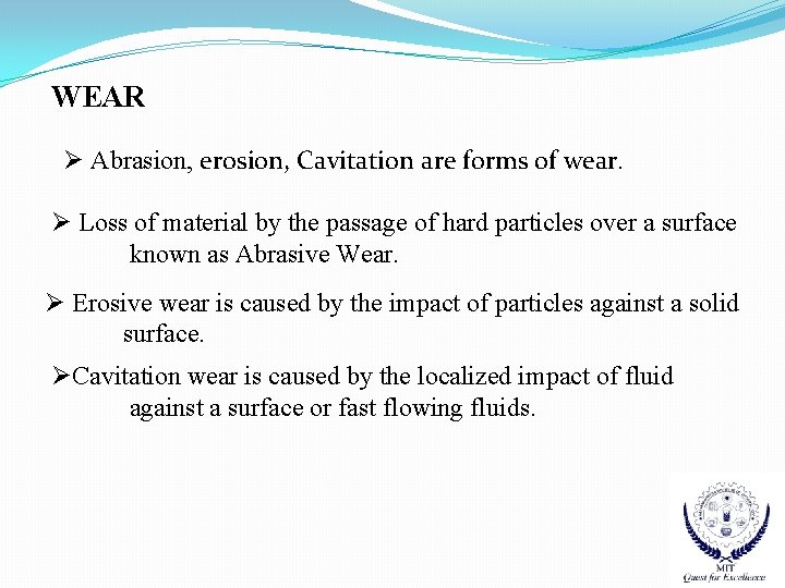WEAR Ø Abrasion, erosion, Cavitation are forms of wear. Ø Loss of material by
