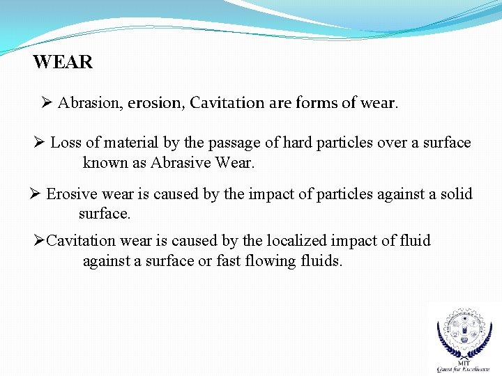 WEAR Ø Abrasion, erosion, Cavitation are forms of wear. Ø Loss of material by