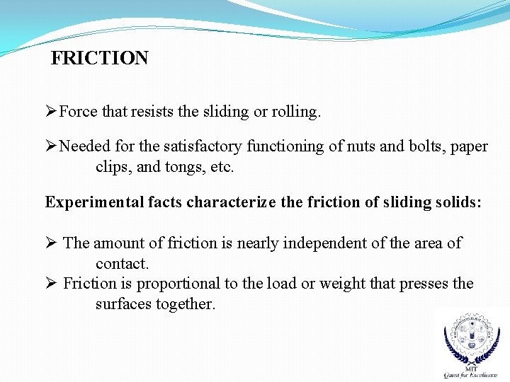 FRICTION ØForce that resists the sliding or rolling. ØNeeded for the satisfactory functioning of