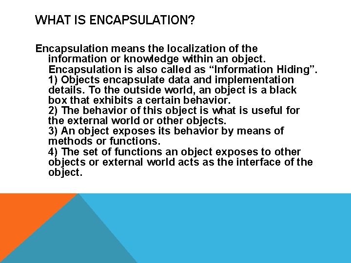 WHAT IS ENCAPSULATION? Encapsulation means the localization of the information or knowledge within an