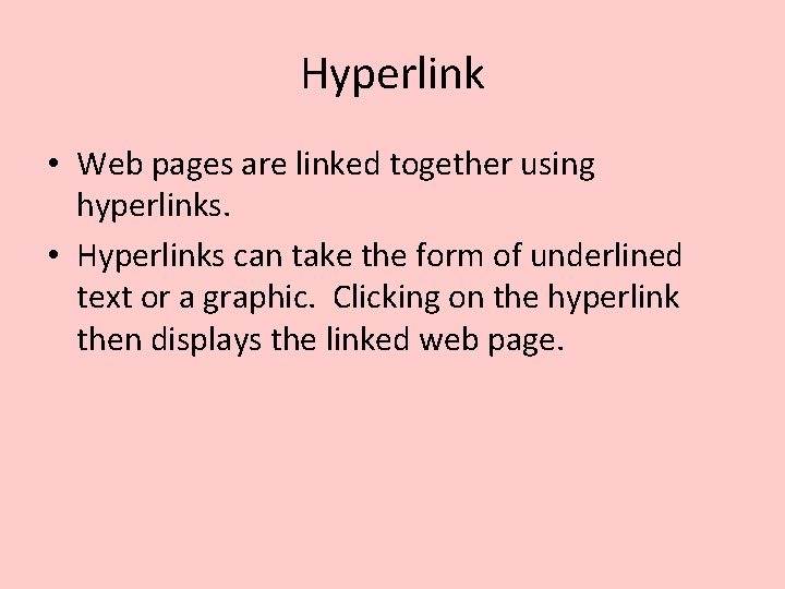 Hyperlink • Web pages are linked together using hyperlinks. • Hyperlinks can take the Hyperlink • Web pages are linked together using hyperlinks. • Hyperlinks can take the