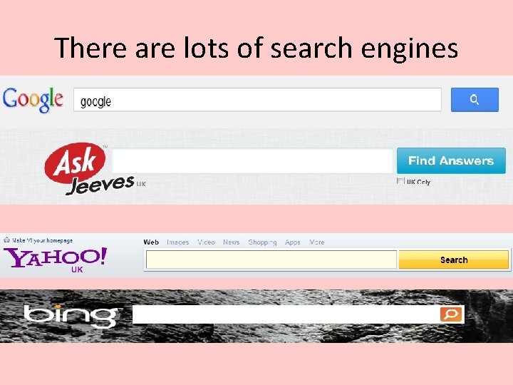 There are lots of search engines There are lots of search engines