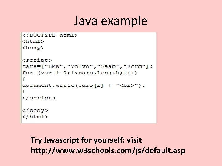 Java example Try Javascript for yourself: visit http: //www. w 3 schools. com/js/default. asp Java example Try Javascript for yourself: visit http: //www. w 3 schools. com/js/default. asp