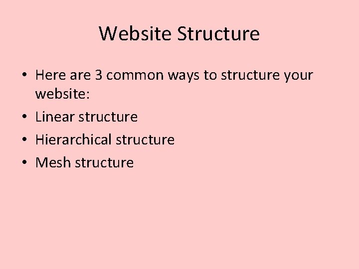 Website Structure • Here are 3 common ways to structure your website: • Linear Website Structure • Here are 3 common ways to structure your website: • Linear