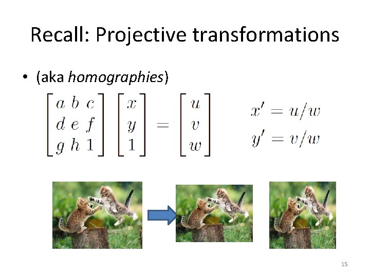 Recall: Projective transformations • (aka homographies) 15 