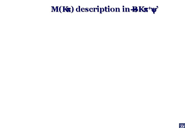 M(K ) description in B K + ’ 27 