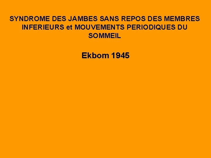 SYNDROME DES JAMBES SANS REPOS DES MEMBRES INFERIEURS et MOUVEMENTS PERIODIQUES DU SOMMEIL Ekbom