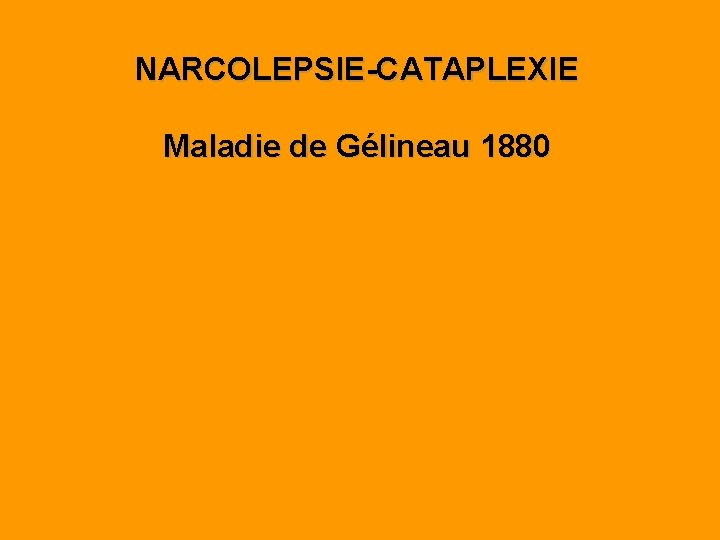 NARCOLEPSIE-CATAPLEXIE Maladie de Gélineau 1880 