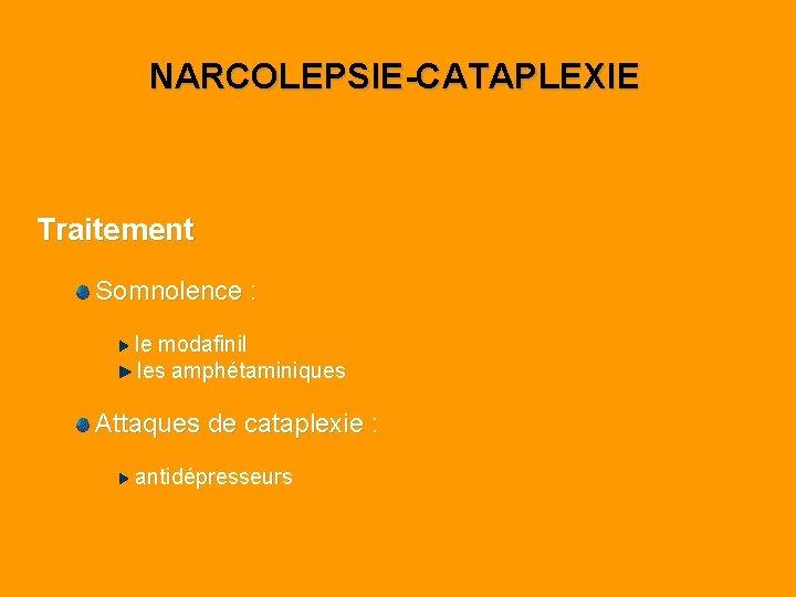 NARCOLEPSIE-CATAPLEXIE Traitement Somnolence : le modafinil les amphétaminiques Attaques de cataplexie : antidépresseurs 