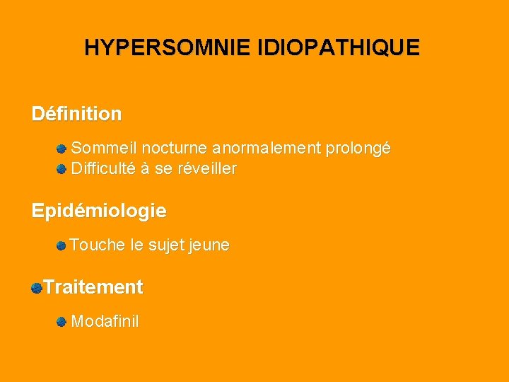 HYPERSOMNIE IDIOPATHIQUE Définition Sommeil nocturne anormalement prolongé Difficulté à se réveiller Epidémiologie Touche le