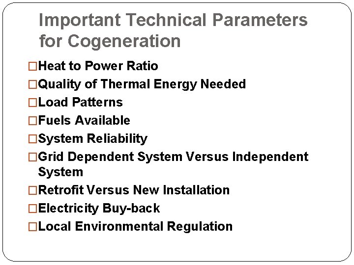 Important Technical Parameters for Cogeneration �Heat to Power Ratio �Quality of Thermal Energy Needed
