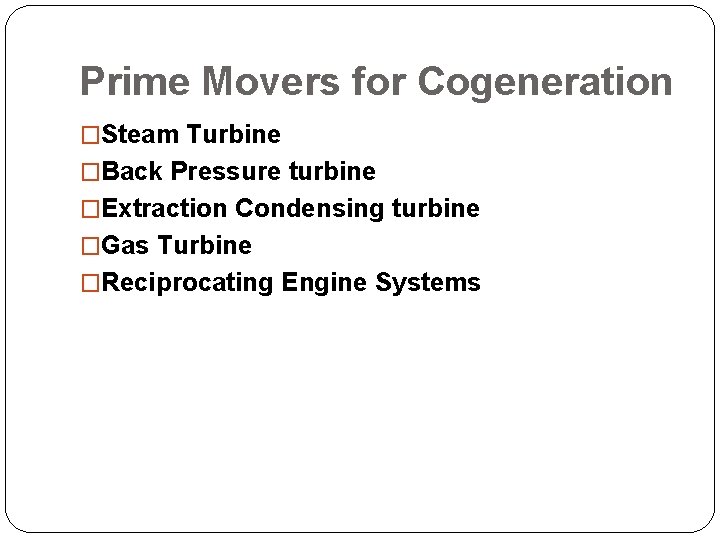Prime Movers for Cogeneration �Steam Turbine �Back Pressure turbine �Extraction Condensing turbine �Gas Turbine