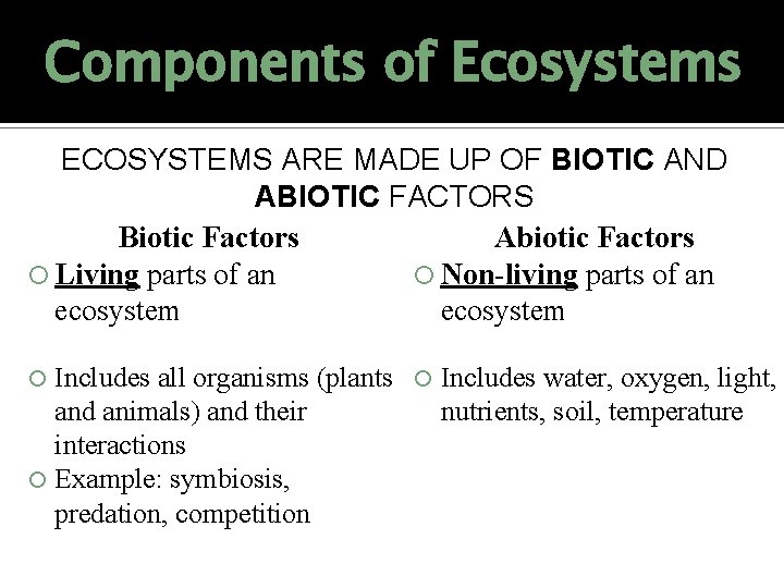 Components of Ecosystems ECOSYSTEMS ARE MADE UP OF BIOTIC AND ABIOTIC FACTORS Biotic Factors