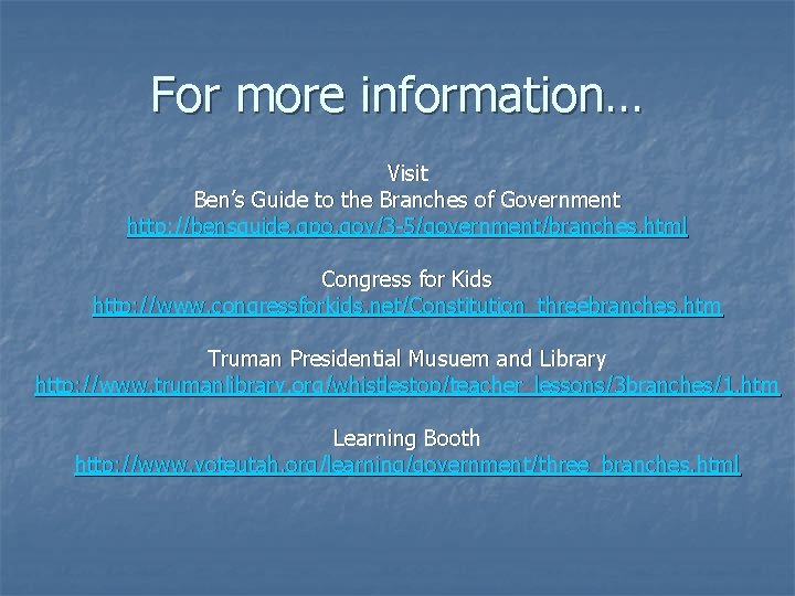 For more information… Visit Ben’s Guide to the Branches of Government http: //bensguide. gpo.