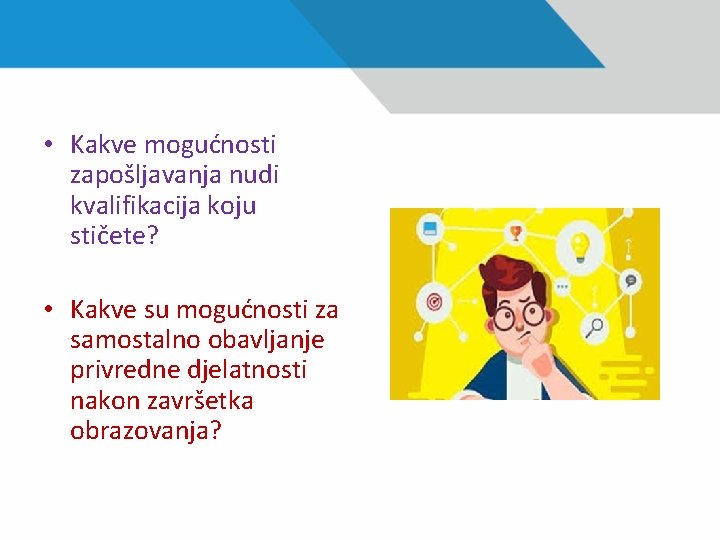  • Kakve mogućnosti zapošljavanja nudi kvalifikacija koju stičete? • Kakve su mogućnosti za