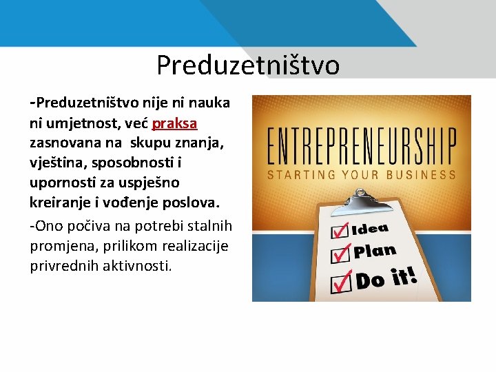 Preduzetništvo -Preduzetništvo nije ni nauka ni umjetnost, već praksa zasnovana na skupu znanja, vještina,