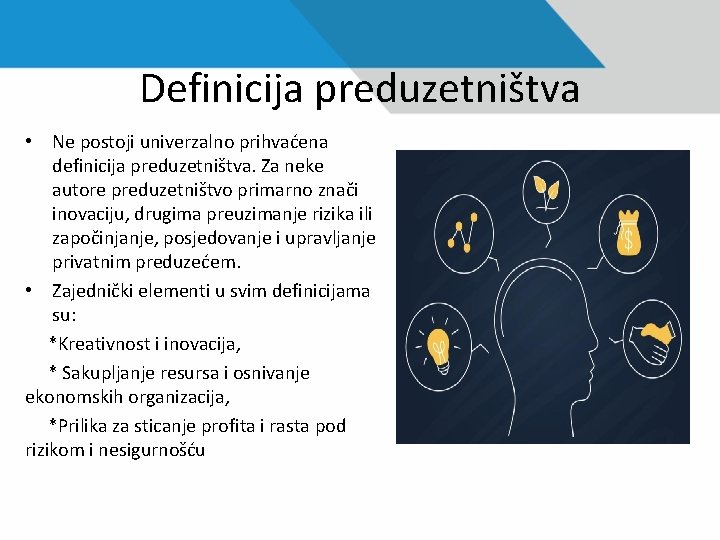 Definicija preduzetništva • Ne postoji univerzalno prihvaćena definicija preduzetništva. Za neke autore preduzetništvo primarno