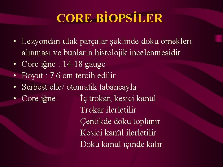 CORE BİOPSİLER • Lezyondan ufak parçalar şeklinde doku örnekleri alınması ve bunların histolojik incelenmesidir