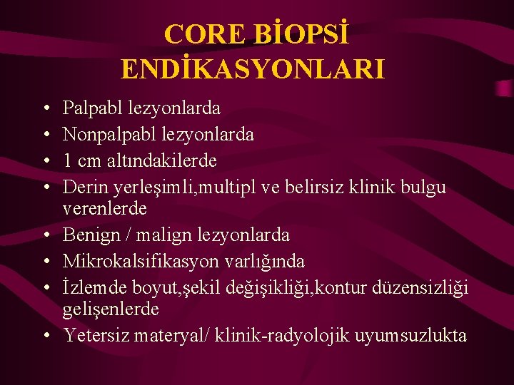 CORE BİOPSİ ENDİKASYONLARI • • Palpabl lezyonlarda Nonpalpabl lezyonlarda 1 cm altındakilerde Derin yerleşimli,