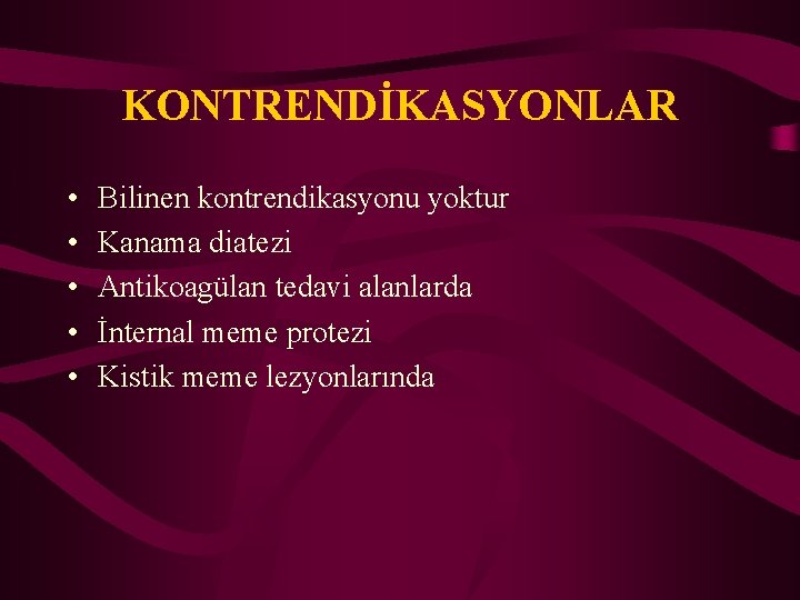 KONTRENDİKASYONLAR • • • Bilinen kontrendikasyonu yoktur Kanama diatezi Antikoagülan tedavi alanlarda İnternal meme