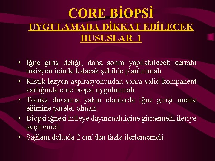 CORE BİOPSİ UYGULAMADA DİKKAT EDİLECEK HUSUSLAR 1 • İğne giriş deliği, daha sonra yapılabilecek