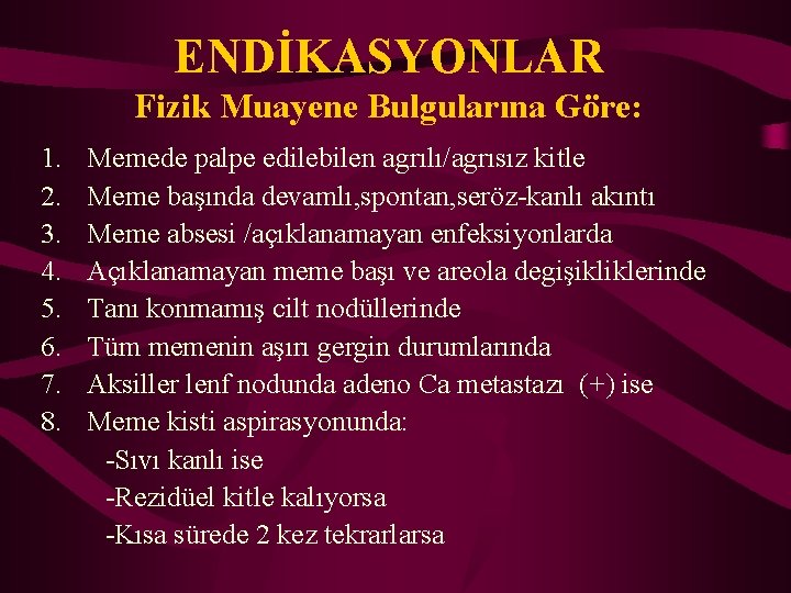 ENDİKASYONLAR Fizik Muayene Bulgularına Göre: 1. 2. 3. 4. 5. 6. 7. 8. Memede