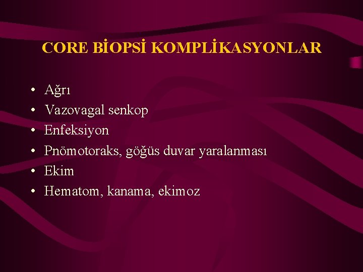 CORE BİOPSİ KOMPLİKASYONLAR • • • Ağrı Vazovagal senkop Enfeksiyon Pnömotoraks, göğüs duvar yaralanması