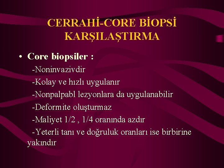 CERRAHİ-CORE BİOPSİ KARŞILAŞTIRMA • Core biopsiler : -Noninvazivdir -Kolay ve hızlı uygulanır -Nonpalpabl lezyonlara