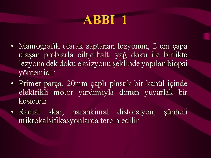 ABBI 1 • Mamografik olarak saptanan lezyonun, 2 cm çapa ulaşan problarla cilt, ciltaltı
