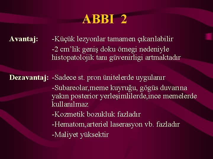 ABBI 2 Avantaj: -Küçük lezyonlar tamamen çıkarılabilir -2 cm’lik geniş doku örnegi nedeniyle histopatolojik