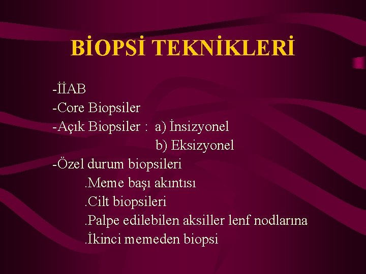 BİOPSİ TEKNİKLERİ -İİAB -Core Biopsiler -Açık Biopsiler : a) İnsizyonel b) Eksizyonel -Özel durum