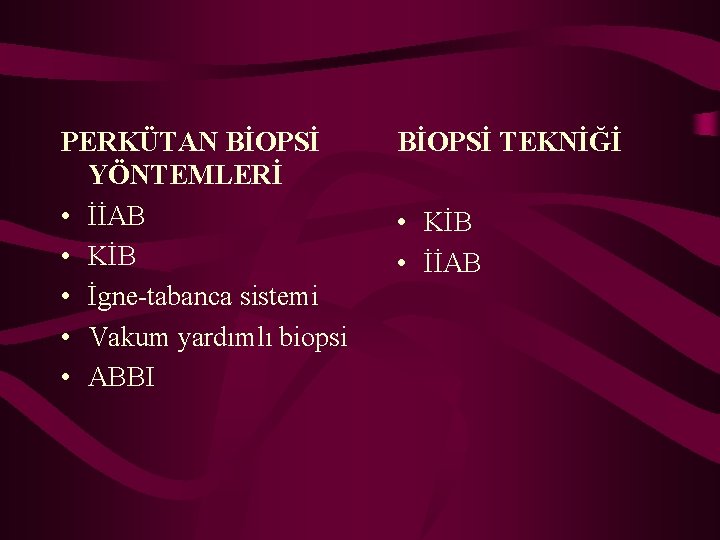 PERKÜTAN BİOPSİ YÖNTEMLERİ • İİAB • KİB • İgne-tabanca sistemi • Vakum yardımlı biopsi