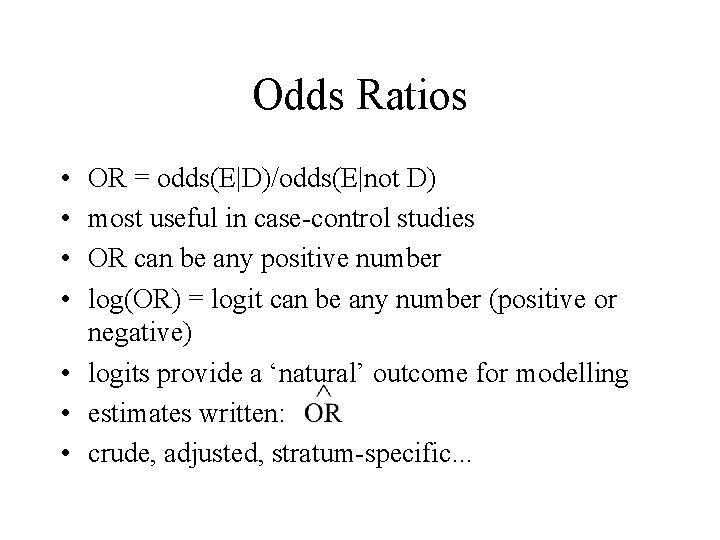 Odds Ratios • • OR = odds(E|D)/odds(E|not D) most useful in case-control studies OR