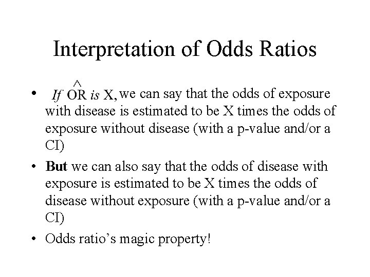 Interpretation of Odds Ratios • we can say that the odds of exposure with