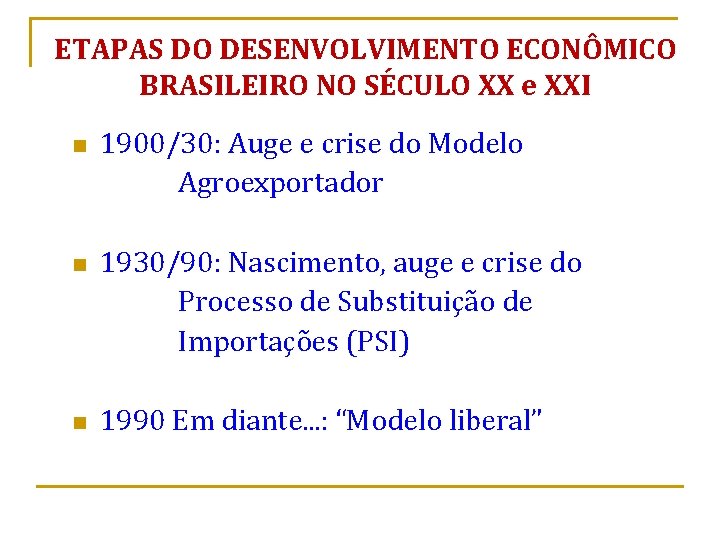 ETAPAS DO DESENVOLVIMENTO ECONÔMICO BRASILEIRO NO SÉCULO XX e XXI n n n 1900/30: