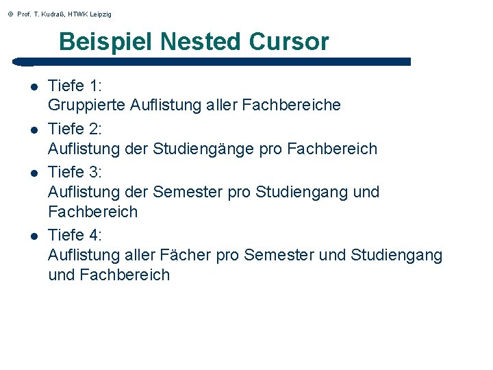 © Prof. T. Kudraß, HTWK Leipzig Beispiel Nested Cursor l l Tiefe 1: Gruppierte