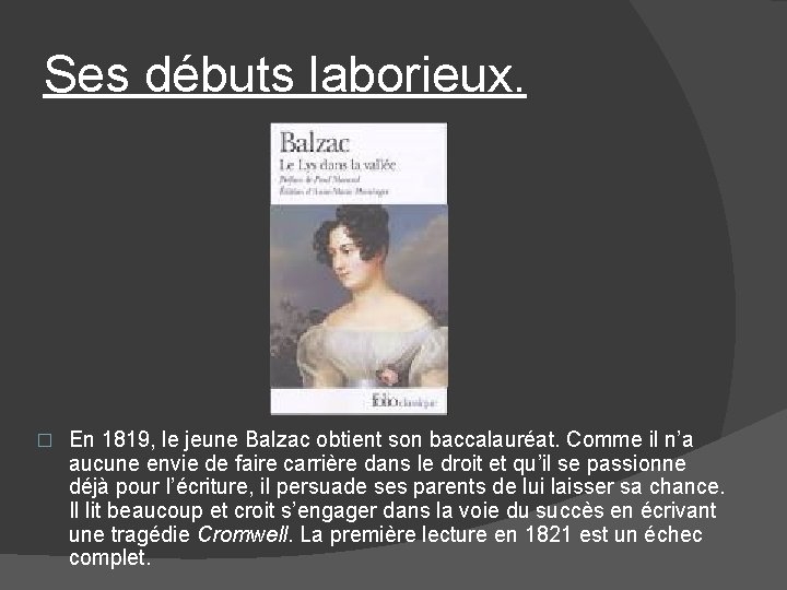 Ses débuts laborieux. � En 1819, le jeune Balzac obtient son baccalauréat. Comme il
