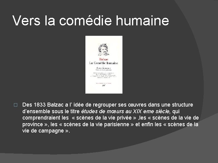 Vers la comédie humaine � Des 1833 Balzac a l’ idée de regrouper ses