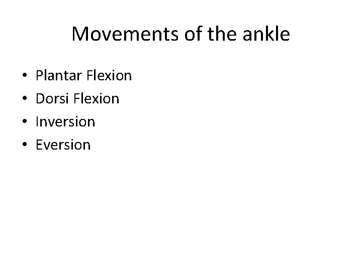 Movements of the ankle • • Plantar Flexion Dorsi Flexion Inversion Eversion 