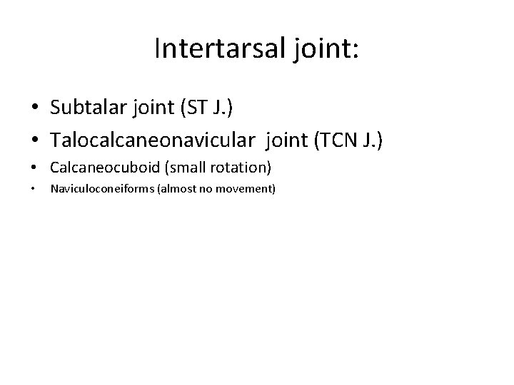 Intertarsal joint: • Subtalar joint (ST J. ) • Talocalcaneonavicular joint (TCN J. )