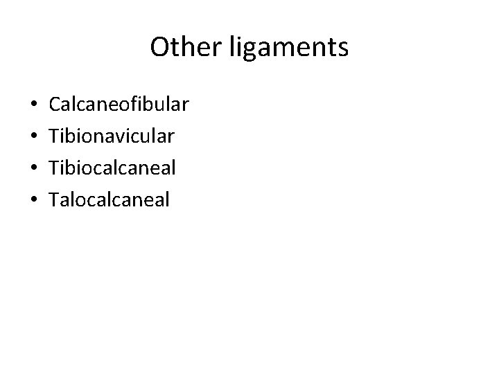 Other ligaments • • Calcaneofibular Tibionavicular Tibiocalcaneal Talocalcaneal 