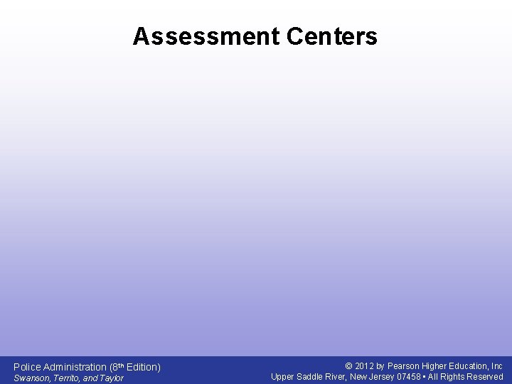 Assessment Centers Police Administration (8 th Edition) Swanson, Territo, and Taylor © 2012 by
