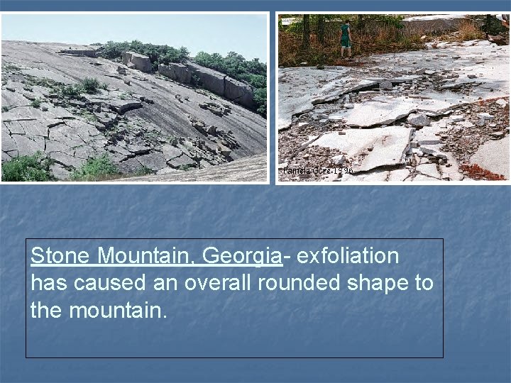 Stone Mountain, Georgia- exfoliation has caused an overall rounded shape to the mountain. 