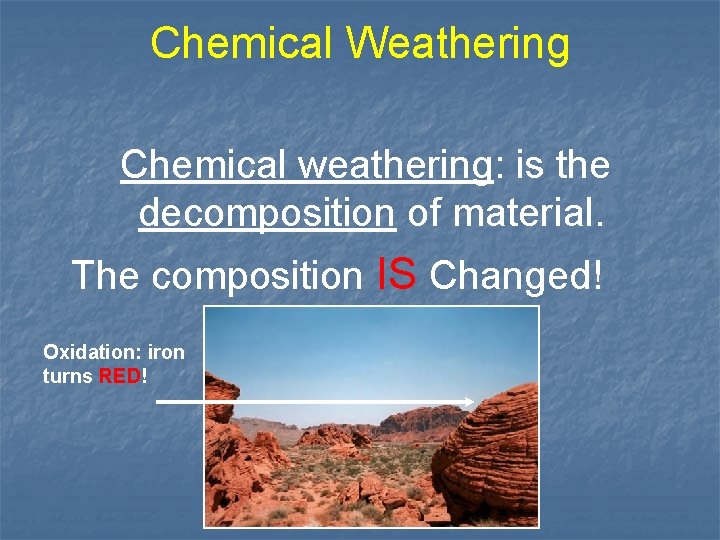 Chemical Weathering Chemical weathering: is the decomposition of material. The composition IS Changed! Oxidation: